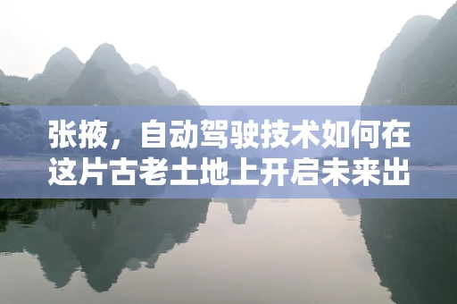张掖，自动驾驶技术如何在这片古老土地上开启未来出行新篇章？