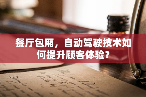 餐厅包厢，自动驾驶技术如何提升顾客体验？