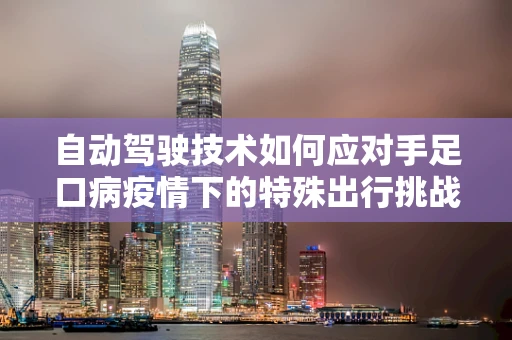 自动驾驶技术如何应对手足口病疫情下的特殊出行挑战？