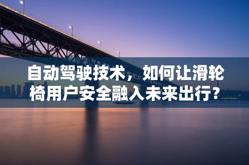 自动驾驶技术，如何让滑轮椅用户安全融入未来出行？