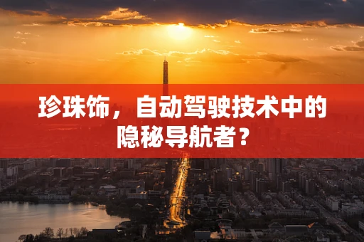 珍珠饰，自动驾驶技术中的隐秘导航者？