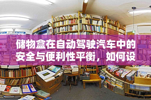 储物盒在自动驾驶汽车中的安全与便利性平衡，如何设计？