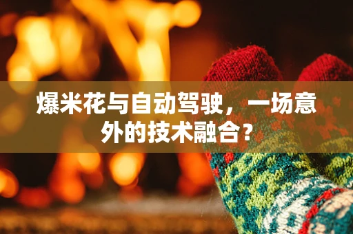 爆米花与自动驾驶，一场意外的技术融合？