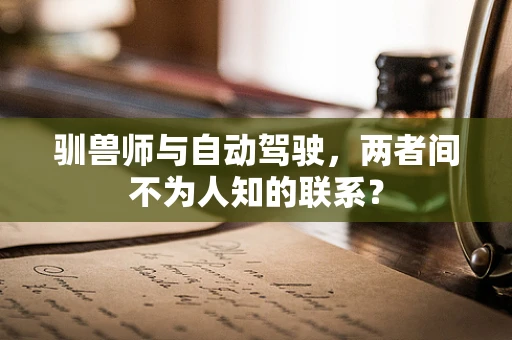 驯兽师与自动驾驶，两者间不为人知的联系？