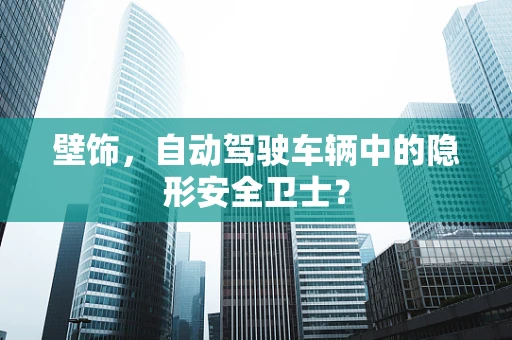 壁饰，自动驾驶车辆中的隐形安全卫士？