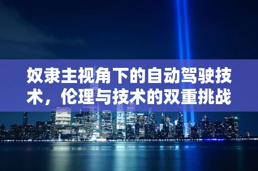奴隶主视角下的自动驾驶技术，伦理与技术的双重挑战