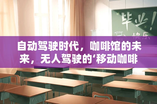 自动驾驶时代，咖啡馆的未来，无人驾驶的‘移动咖啡馆’能否成为现实？