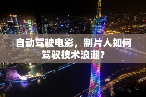 自动驾驶电影，制片人如何驾驭技术浪潮？