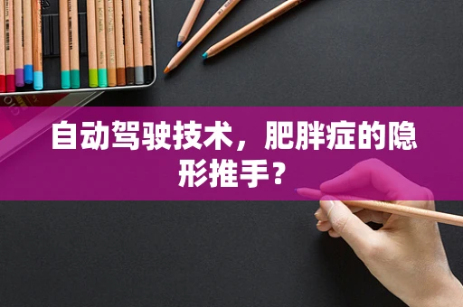 自动驾驶技术，肥胖症的隐形推手？
