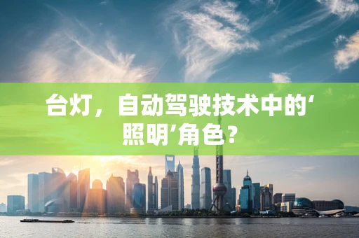 台灯，自动驾驶技术中的‘照明’角色？