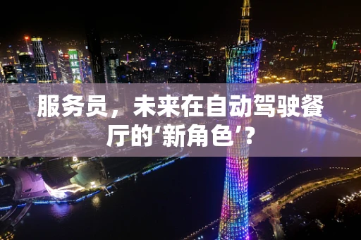服务员，未来在自动驾驶餐厅的‘新角色’？