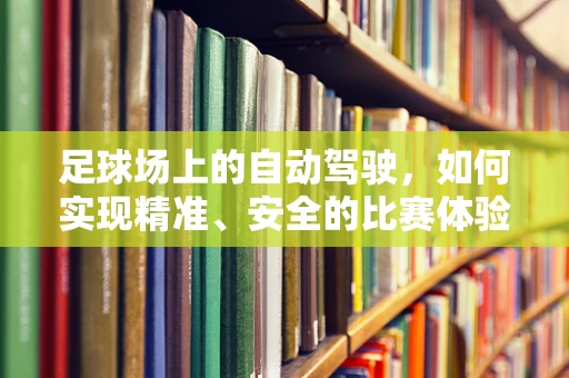 足球场上的自动驾驶，如何实现精准、安全的比赛体验？