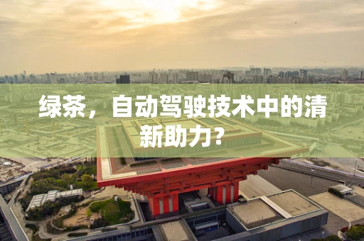 绿茶，自动驾驶技术中的清新助力？