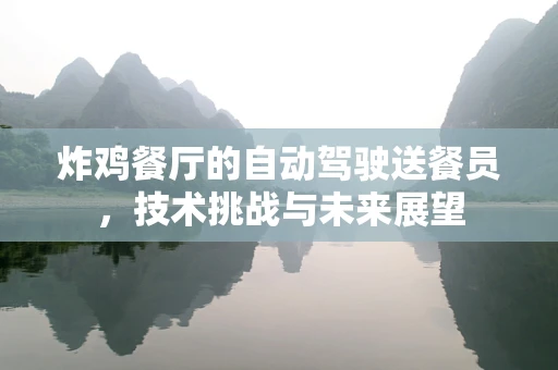 炸鸡餐厅的自动驾驶送餐员，技术挑战与未来展望