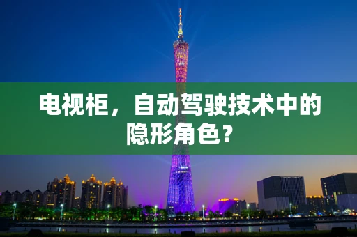 电视柜，自动驾驶技术中的隐形角色？