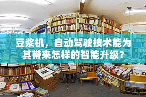 豆浆机，自动驾驶技术能为其带来怎样的智能升级？