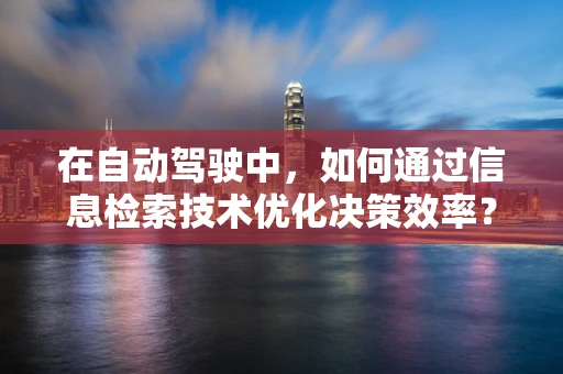 在自动驾驶中，如何通过信息检索技术优化决策效率？