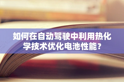 如何在自动驾驶中利用热化学技术优化电池性能？