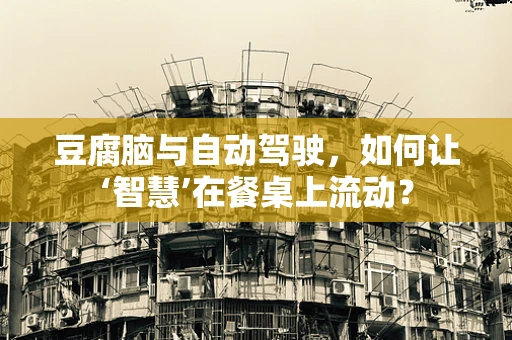 豆腐脑与自动驾驶，如何让‘智慧’在餐桌上流动？