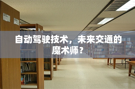 自动驾驶技术，未来交通的魔术师？