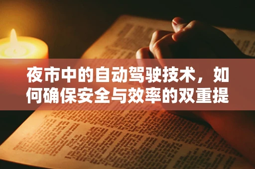 夜市中的自动驾驶技术，如何确保安全与效率的双重提升？