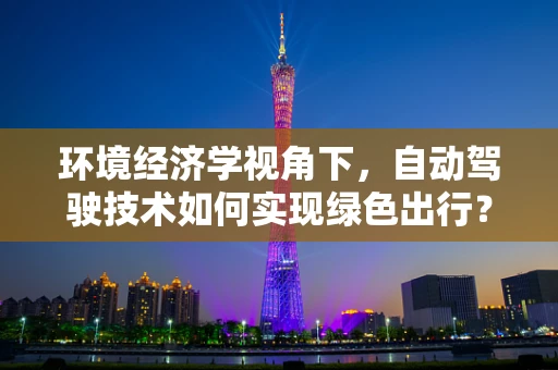 环境经济学视角下，自动驾驶技术如何实现绿色出行？