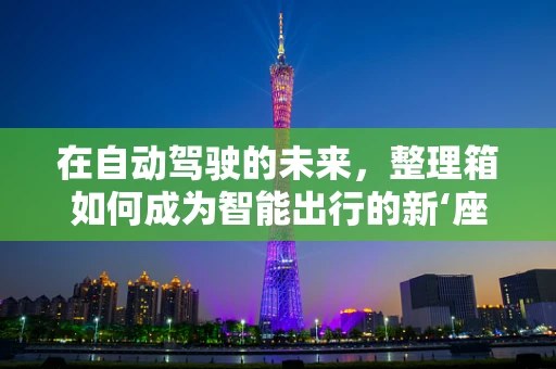 在自动驾驶的未来，整理箱如何成为智能出行的新‘座驾’？