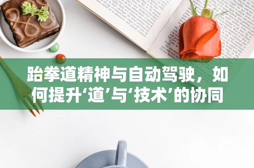 跆拳道精神与自动驾驶，如何提升‘道’与‘技术’的协同？