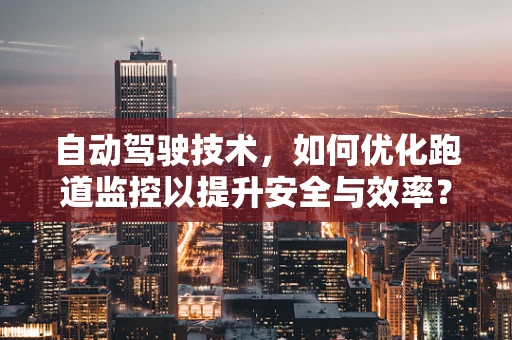 自动驾驶技术，如何优化跑道监控以提升安全与效率？