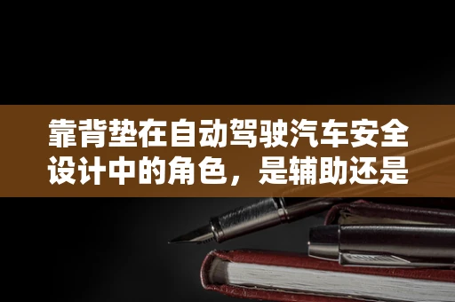 靠背垫在自动驾驶汽车安全设计中的角色，是辅助还是必需？
