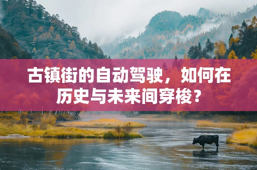 古镇街的自动驾驶，如何在历史与未来间穿梭？