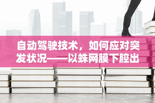 自动驾驶技术，如何应对突发状况——以蛛网膜下腔出血为例？