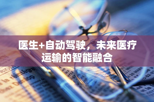 医生+自动驾驶，未来医疗运输的智能融合