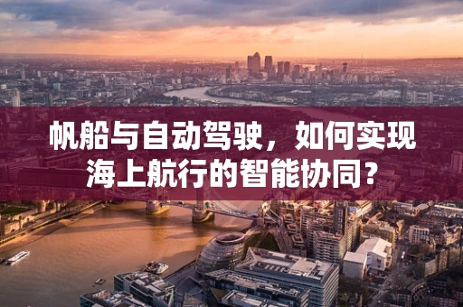 帆船与自动驾驶，如何实现海上航行的智能协同？