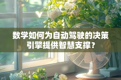 数学如何为自动驾驶的决策引擎提供智慧支撑？