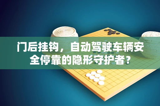 门后挂钩，自动驾驶车辆安全停靠的隐形守护者？