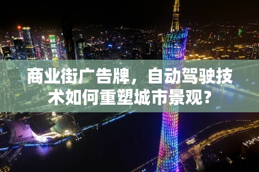 商业街广告牌，自动驾驶技术如何重塑城市景观？