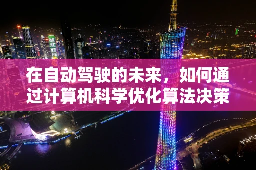 在自动驾驶的未来，如何通过计算机科学优化算法决策能力？