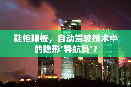 鞋柜隔板，自动驾驶技术中的隐形‘导航员’？