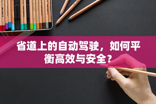 省道上的自动驾驶，如何平衡高效与安全？