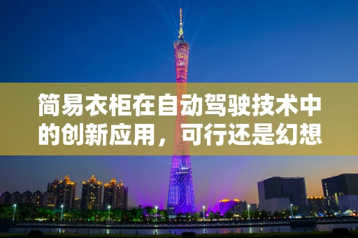 简易衣柜在自动驾驶技术中的创新应用，可行还是幻想？