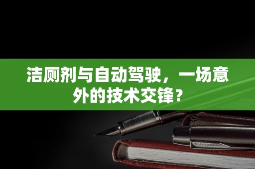 洁厕剂与自动驾驶，一场意外的技术交锋？