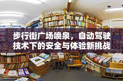 步行街广场喷泉，自动驾驶技术下的安全与体验新挑战？