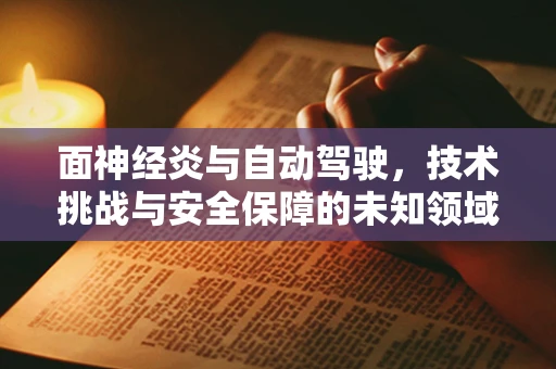 面神经炎与自动驾驶，技术挑战与安全保障的未知领域？