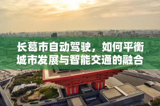 长葛市自动驾驶，如何平衡城市发展与智能交通的融合？