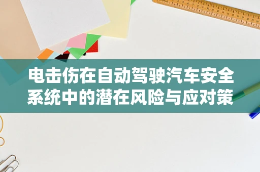 电击伤在自动驾驶汽车安全系统中的潜在风险与应对策略