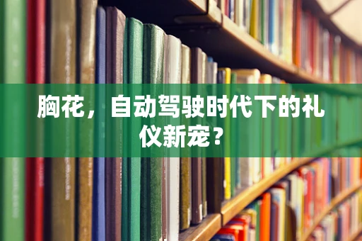 胸花，自动驾驶时代下的礼仪新宠？
