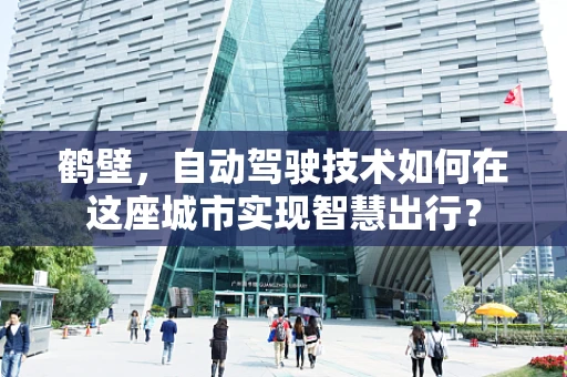 鹤壁，自动驾驶技术如何在这座城市实现智慧出行？