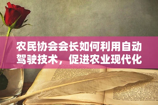 农民协会会长如何利用自动驾驶技术，促进农业现代化？