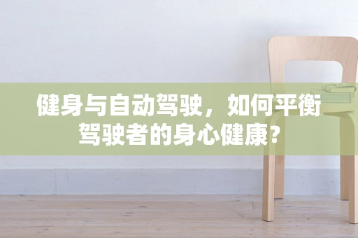 健身与自动驾驶，如何平衡驾驶者的身心健康？